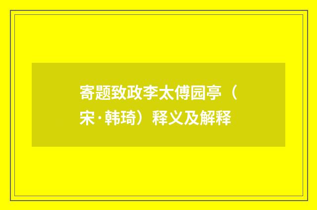 寄题致政李太傅园亭（宋·韩琦）释义及解释