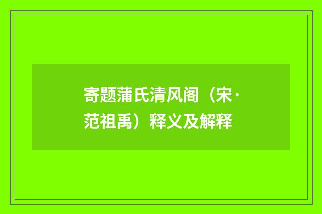 寄题蒲氏清风阁（宋·范祖禹）释义及解释