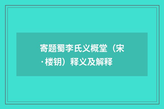 寄题蜀李氏义概堂（宋·楼钥）释义及解释