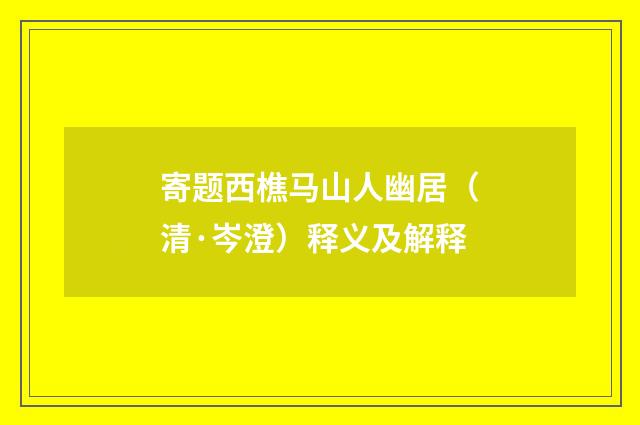 寄题西樵马山人幽居（清·岑澄）释义及解释