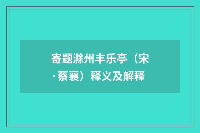 寄题滁州丰乐亭（宋·蔡襄）释义及解释