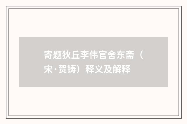 寄题狄丘李伟官舍东斋（宋·贺铸）释义及解释