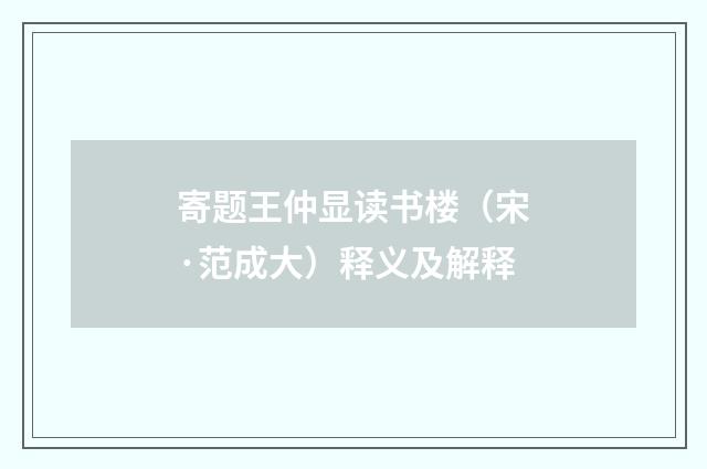 寄题王仲显读书楼（宋·范成大）释义及解释