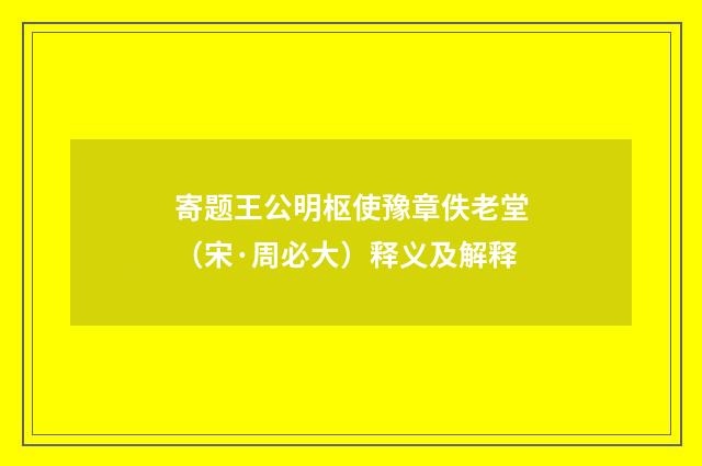寄题王公明枢使豫章佚老堂（宋·周必大）释义及解释