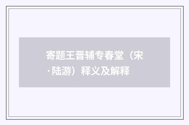 寄题王晋辅专春堂（宋·陆游）释义及解释