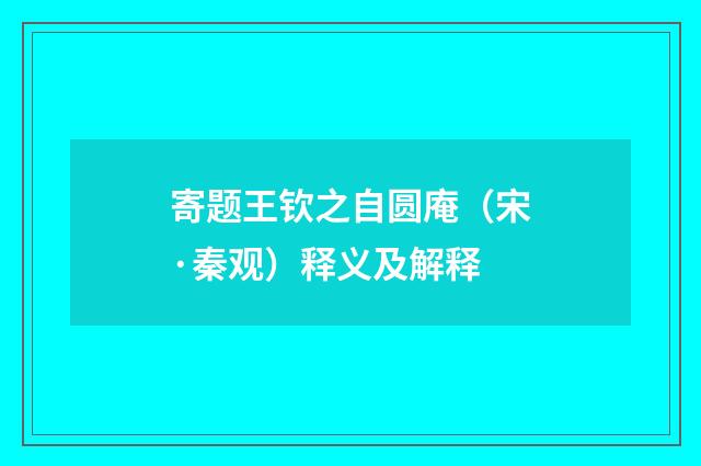 寄题王钦之自圆庵（宋·秦观）释义及解释