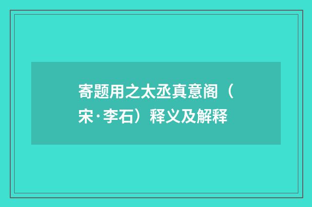 寄题用之太丞真意阁（宋·李石）释义及解释
