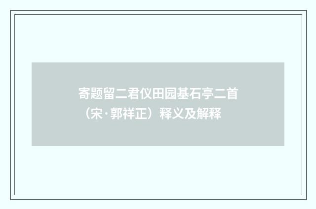 寄题留二君仪田园基石亭二首（宋·郭祥正）释义及解释