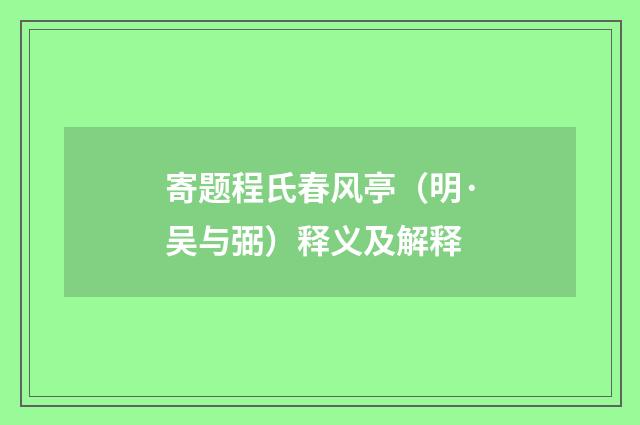寄题程氏春风亭（明·吴与弼）释义及解释