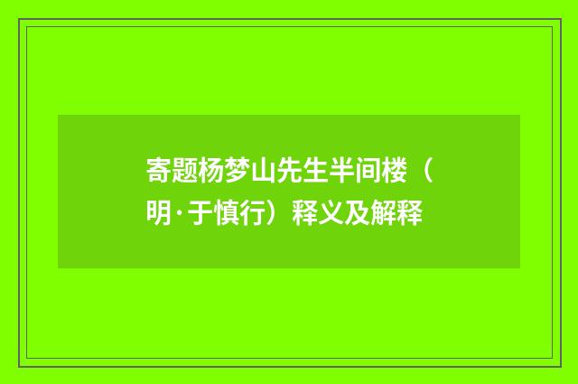 寄题杨梦山先生半间楼（明·于慎行）释义及解释