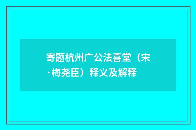 寄题杭州广公法喜堂（宋·梅尧臣）释义及解释