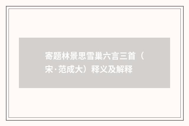 寄题林景思雪巢六言三首（宋·范成大）释义及解释