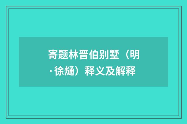 寄题林晋伯别墅（明·徐熥）释义及解释