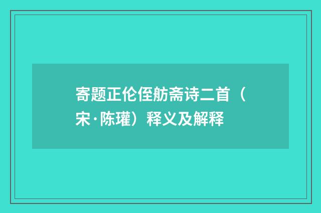 寄题正伦侄舫斋诗二首（宋·陈瓘）释义及解释
