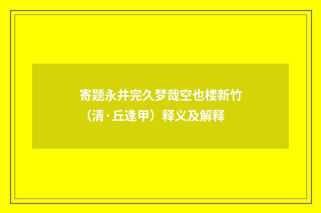寄题永井完久梦哉空也楼新竹（清·丘逢甲）释义及解释
