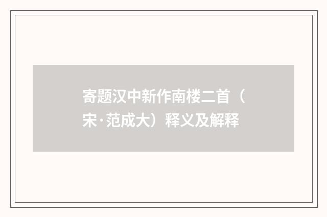 寄题汉中新作南楼二首（宋·范成大）释义及解释