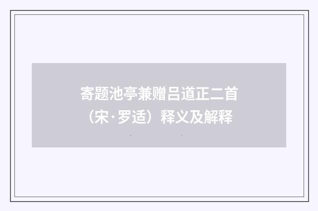 寄题池亭兼赠吕道正二首（宋·罗适）释义及解释