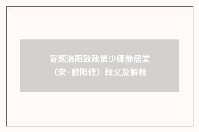寄题洛阳致政第少卿静居堂（宋·欧阳修）释义及解释