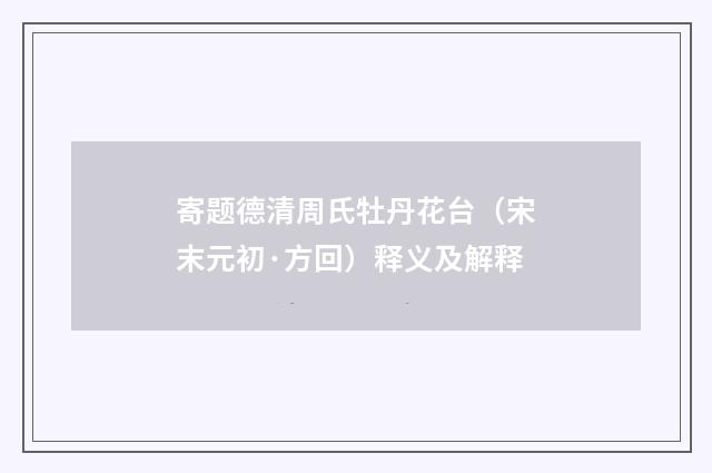 寄题德清周氏牡丹花台（宋末元初·方回）释义及解释