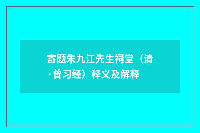 寄题朱九江先生祠堂（清·曾习经）释义及解释