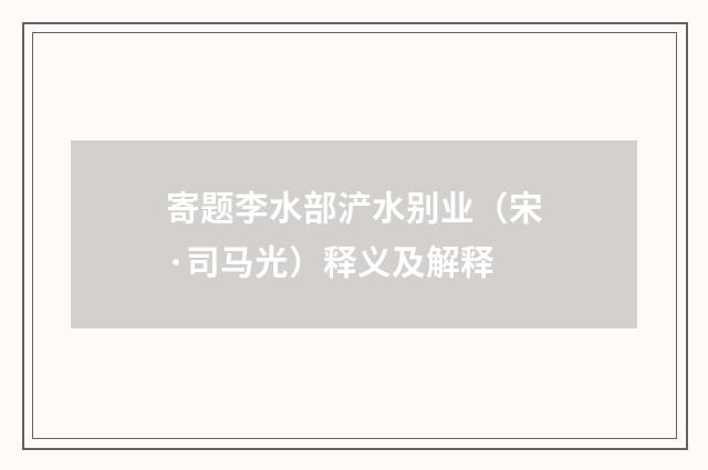 寄题李水部浐水别业（宋·司马光）释义及解释