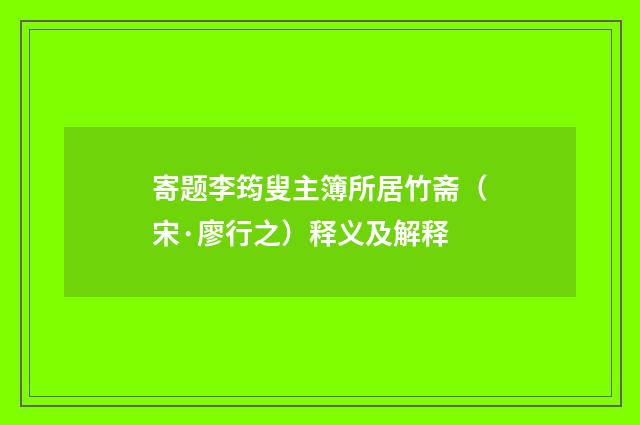 寄题李筠叟主簿所居竹斋（宋·廖行之）释义及解释