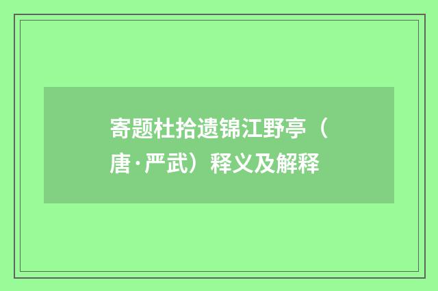 寄题杜拾遗锦江野亭（唐·严武）释义及解释
