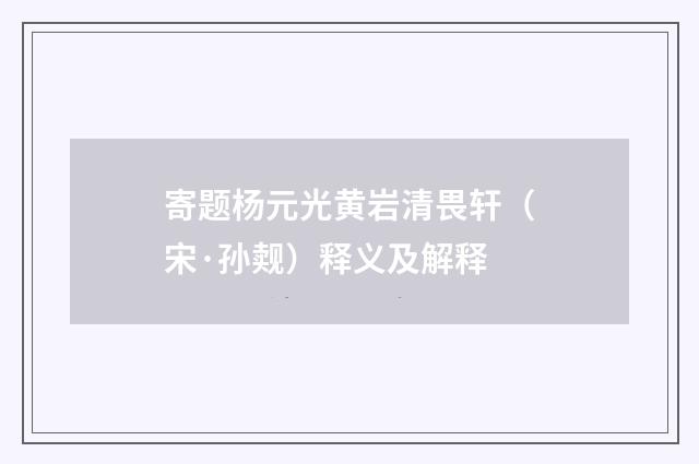 寄题杨元光黄岩清畏轩（宋·孙觌）释义及解释