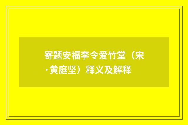 寄题安福李令爱竹堂（宋·黄庭坚）释义及解释