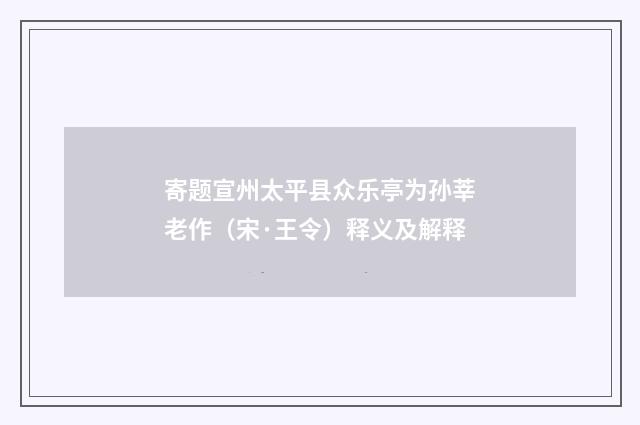 寄题宣州太平县众乐亭为孙莘老作（宋·王令）释义及解释