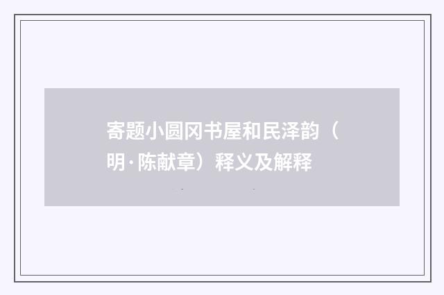 寄题小圆冈书屋和民泽韵（明·陈献章）释义及解释