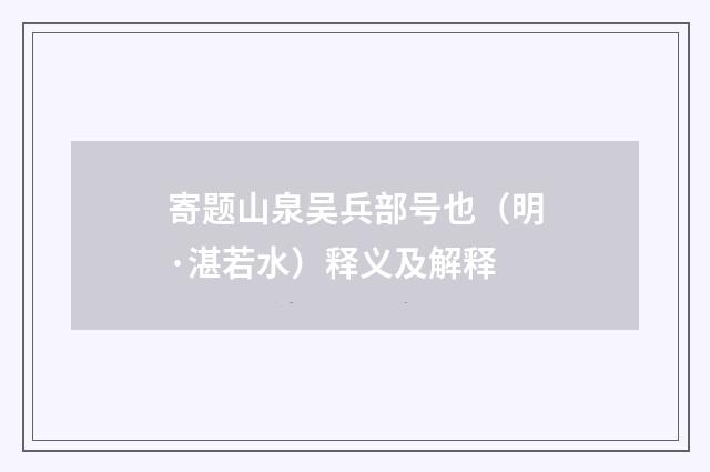 寄题山泉吴兵部号也（明·湛若水）释义及解释