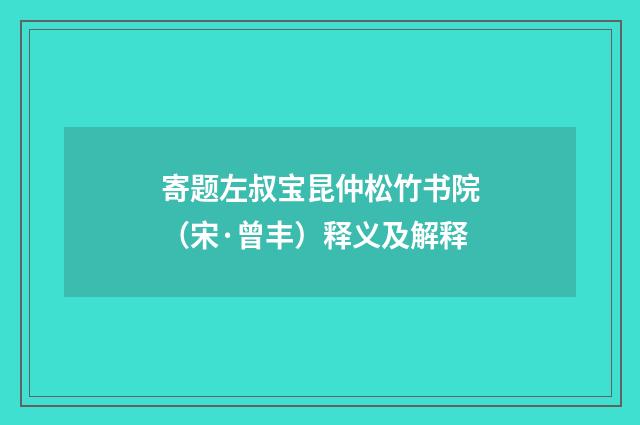 寄题左叔宝昆仲松竹书院（宋·曾丰）释义及解释