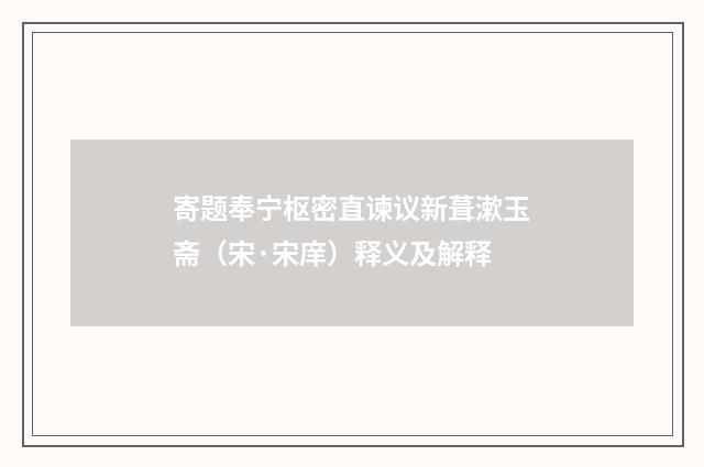 寄题奉宁枢密直谏议新葺漱玉斋（宋·宋庠）释义及解释