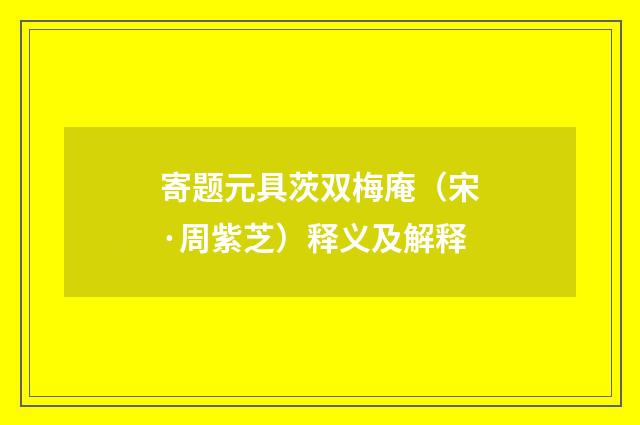 寄题元具茨双梅庵（宋·周紫芝）释义及解释