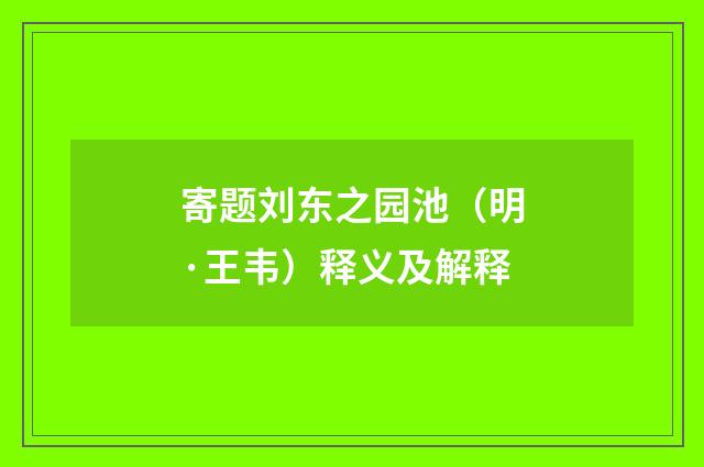 寄题刘东之园池（明·王韦）释义及解释