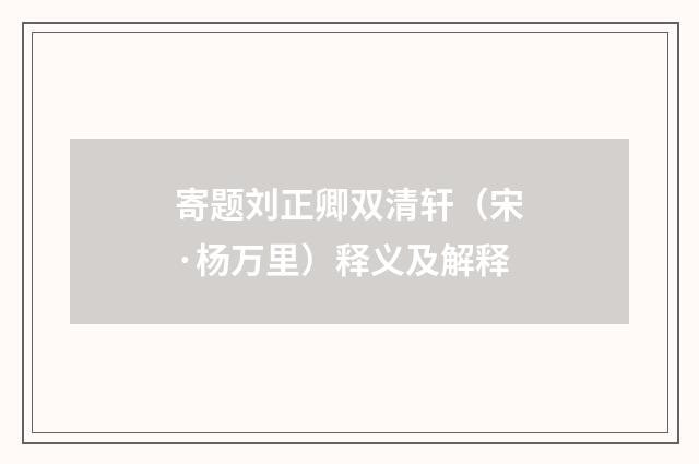 寄题刘正卿双清轩（宋·杨万里）释义及解释