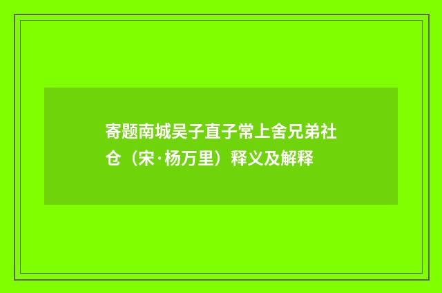 寄题南城吴子直子常上舍兄弟社仓（宋·杨万里）释义及解释