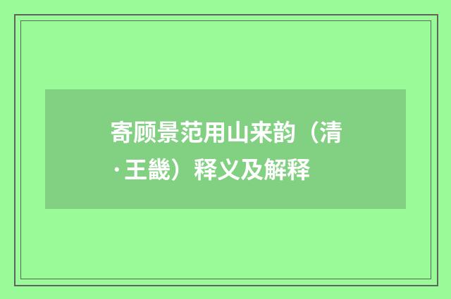 寄顾景范用山来韵（清·王畿）释义及解释