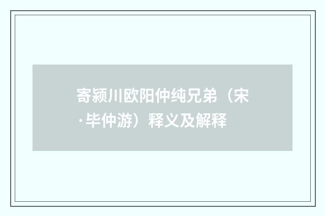 寄颍川欧阳仲纯兄弟（宋·毕仲游）释义及解释