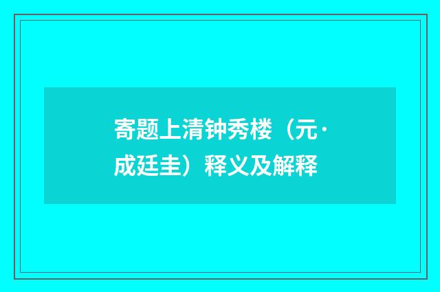 寄题上清钟秀楼（元·成廷圭）释义及解释