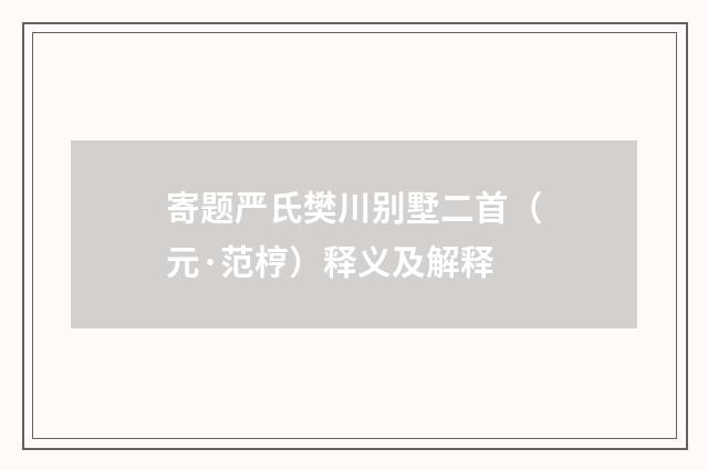寄题严氏樊川别墅二首（元·范梈）释义及解释