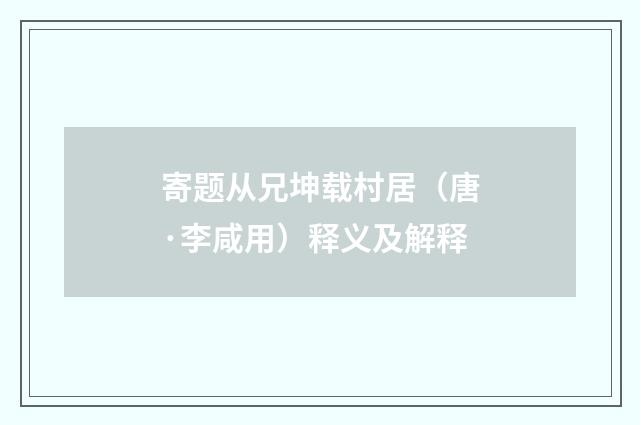 寄题从兄坤载村居（唐·李咸用）释义及解释