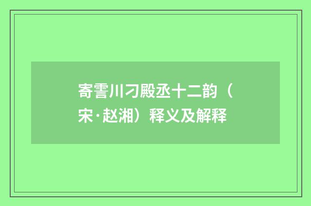 寄霅川刁殿丞十二韵（宋·赵湘）释义及解释