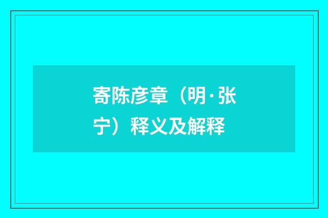 寄陈彦章（明·张宁）释义及解释