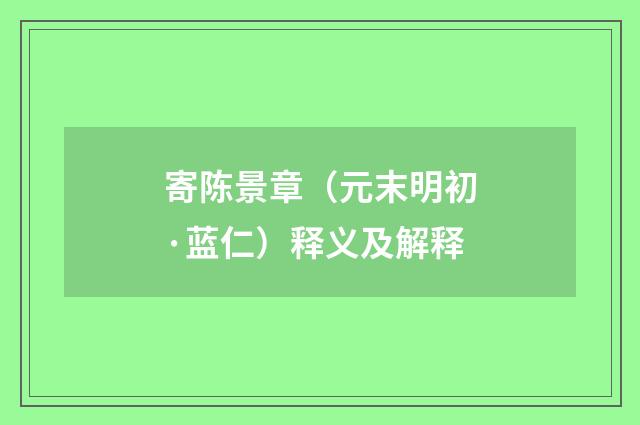 寄陈景章（元末明初·蓝仁）释义及解释
