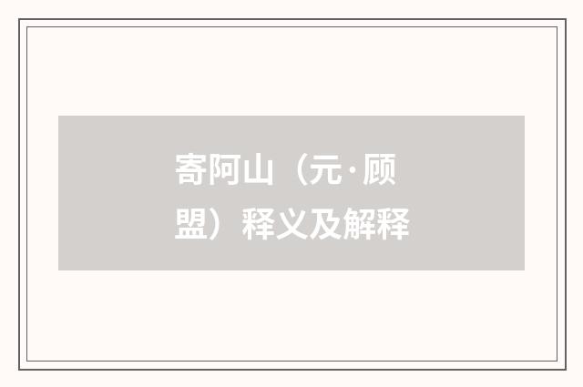 寄阿山（元·顾盟）释义及解释