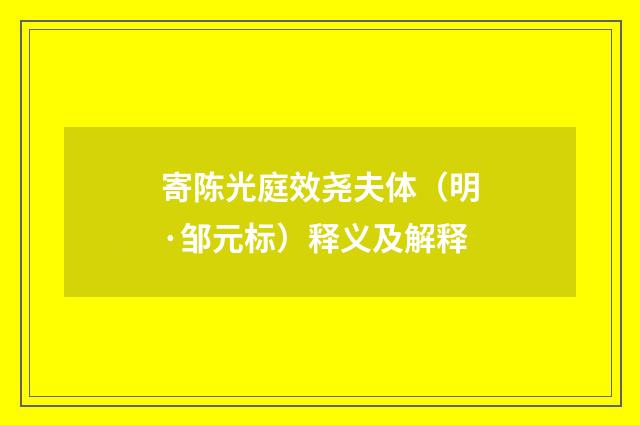 寄陈光庭效尧夫体（明·邹元标）释义及解释