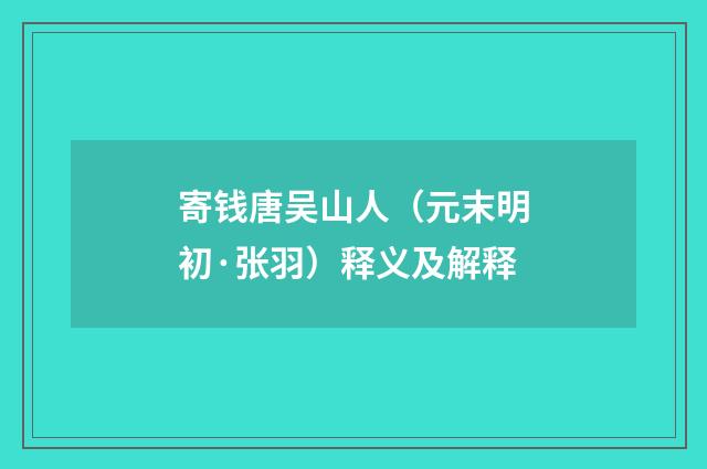 寄钱唐吴山人（元末明初·张羽）释义及解释
