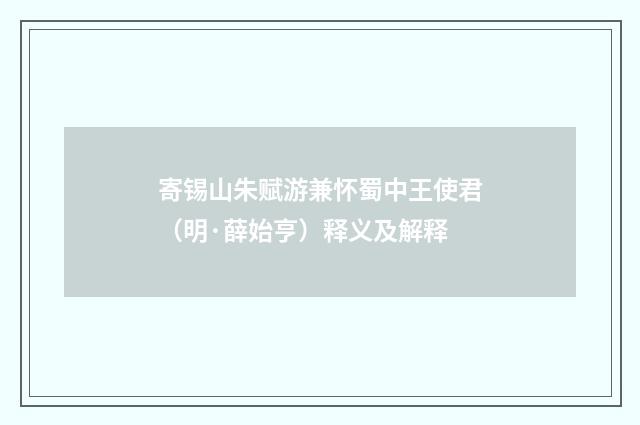 寄锡山朱赋游兼怀蜀中王使君（明·薛始亨）释义及解释